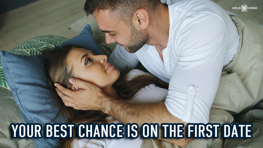 your best chance is on the first date