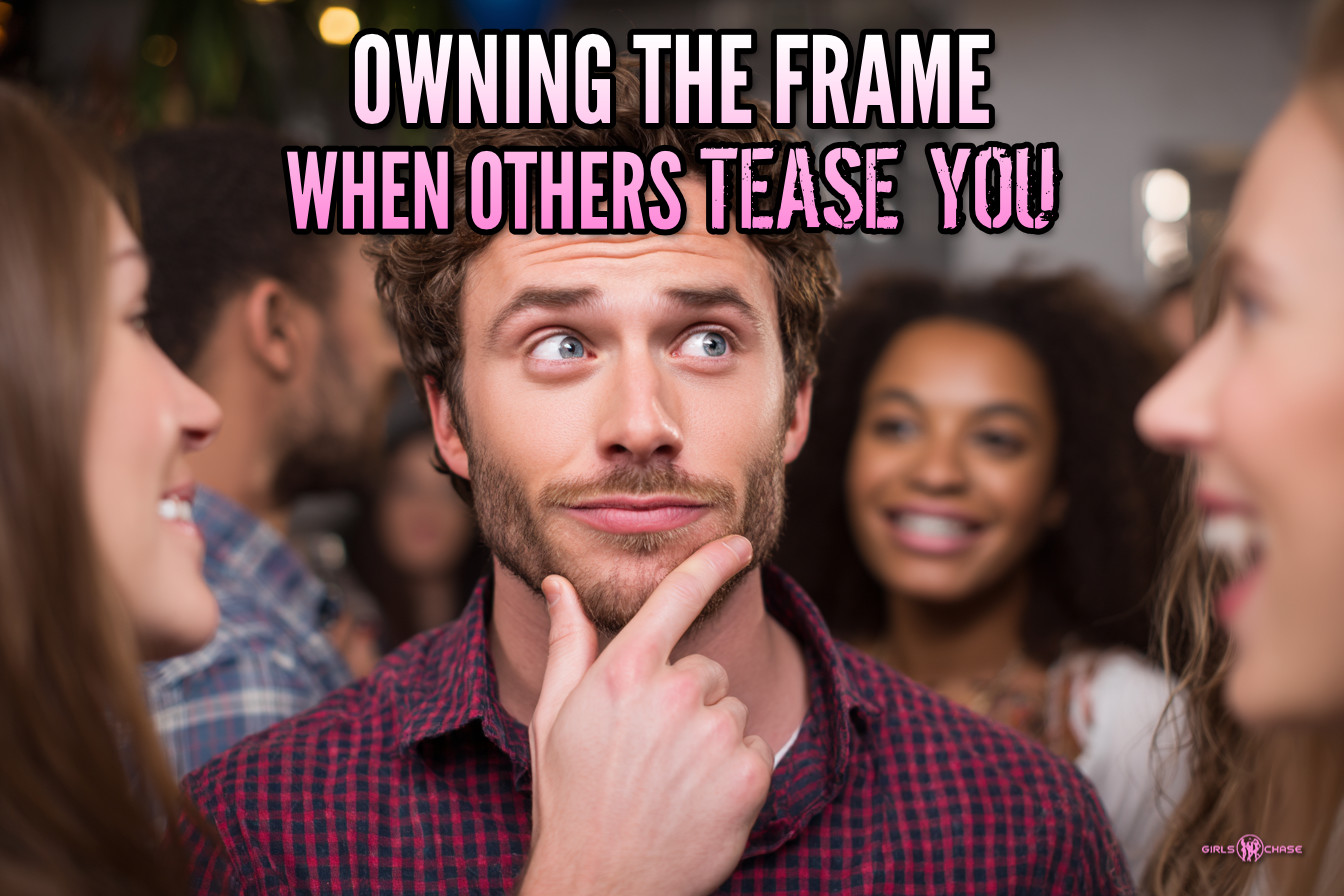 owning the frame when others tease you