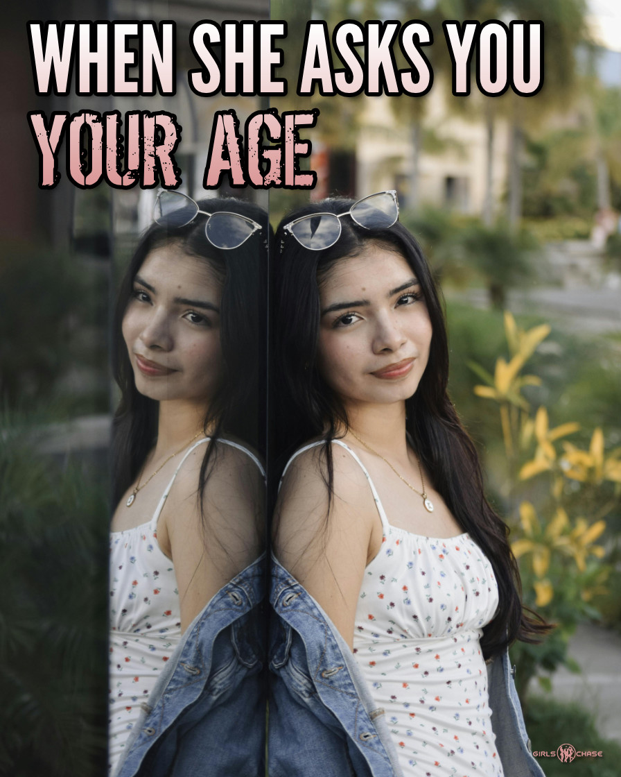 when she asks you your age
