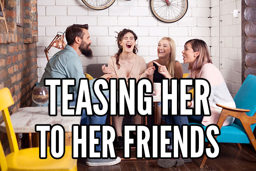 teasing a girl to her friends