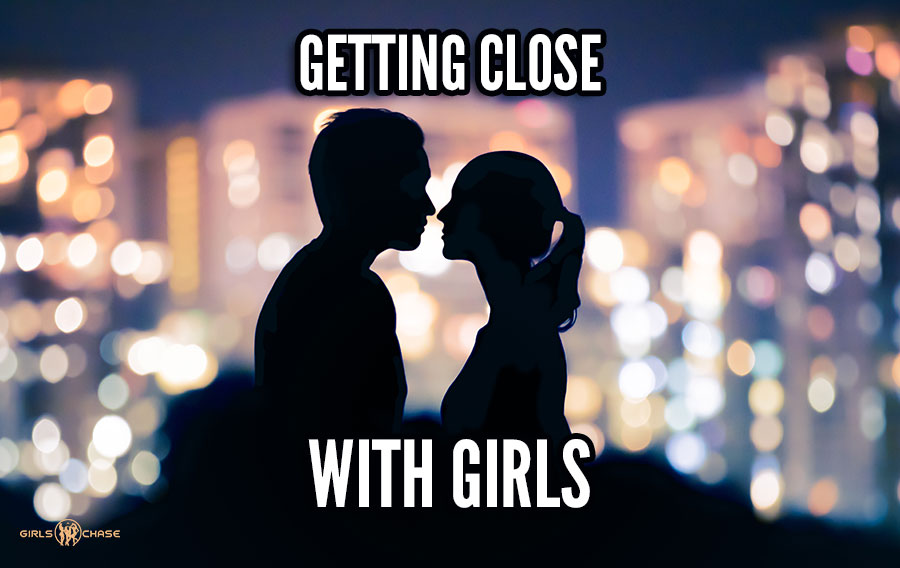 close proximity with a girl you like