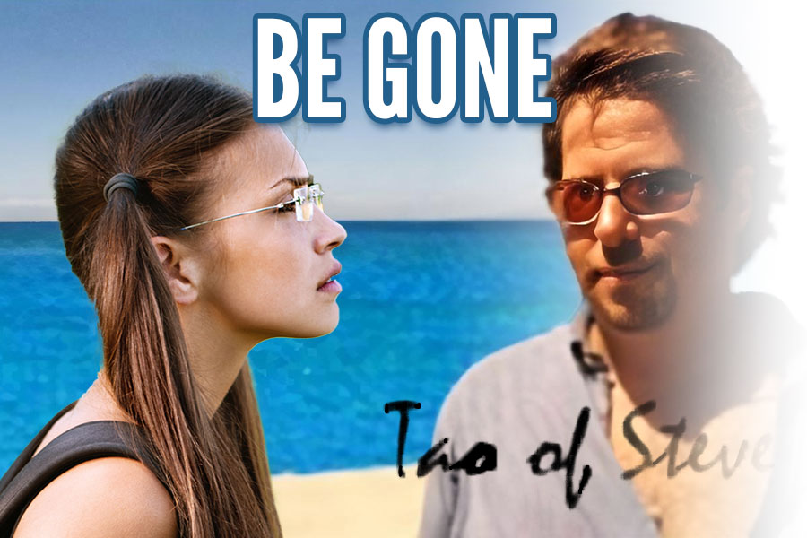 Tao of Steve: Be Gone