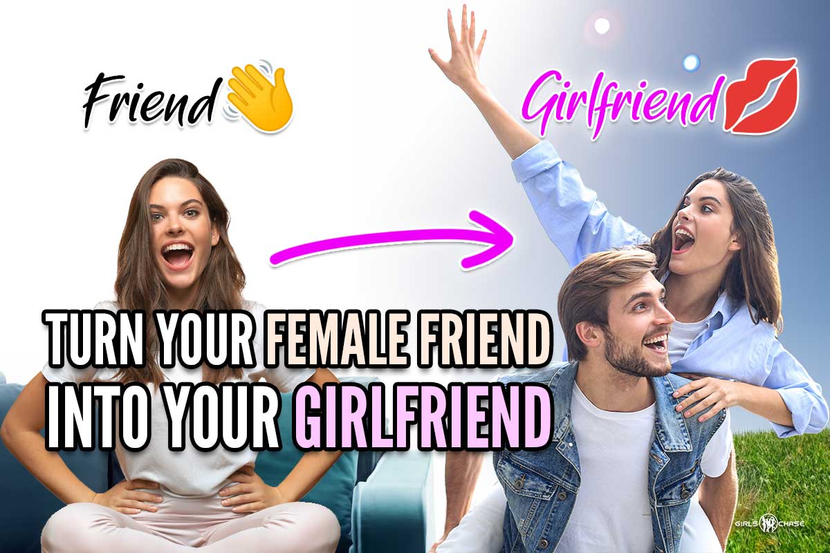 how to turn a female friend into your girlfriend