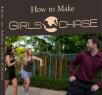 how to make girls chase